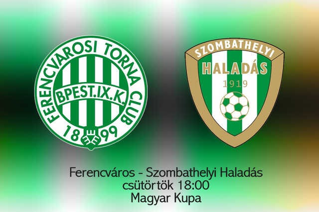 Ferencváros - Szombathelyi Haladás csütörtök, 18:00, Magyar Kupa 